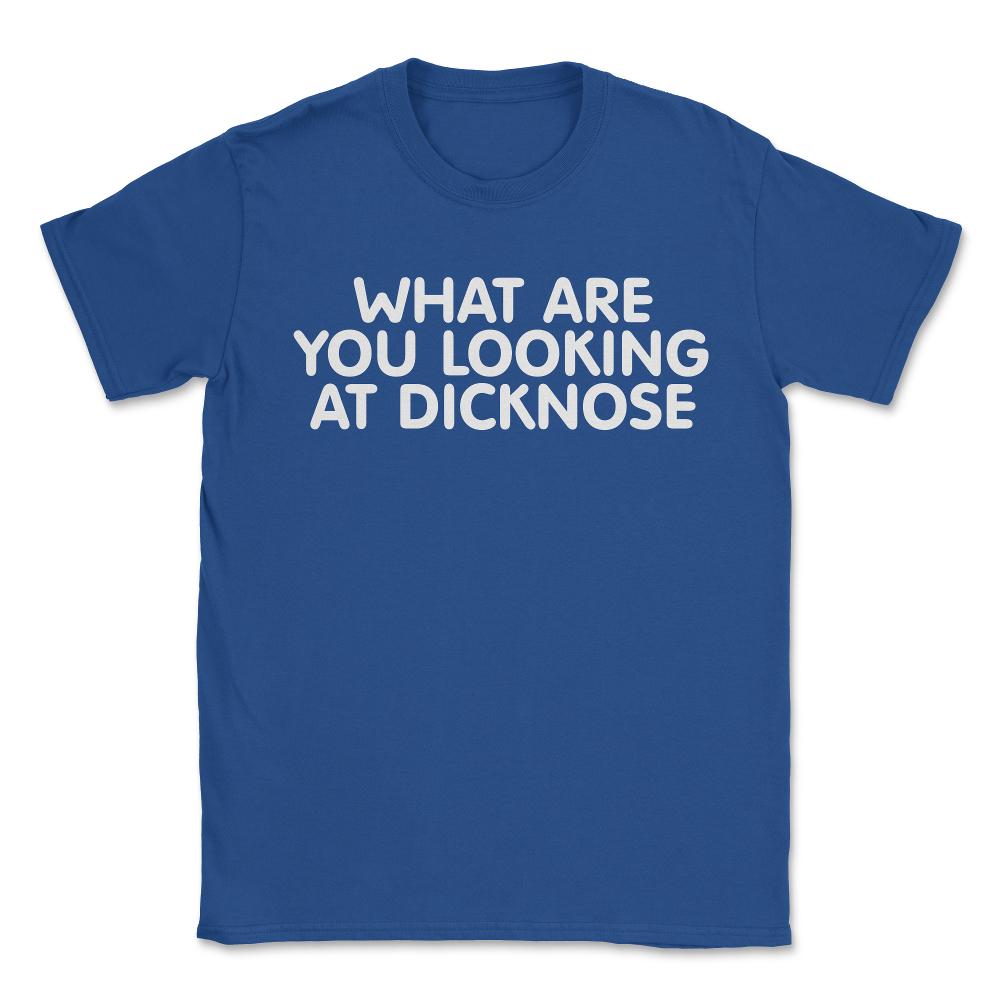 What Are You Looking At Dicknose - Unisex T-Shirt - Royal Blue