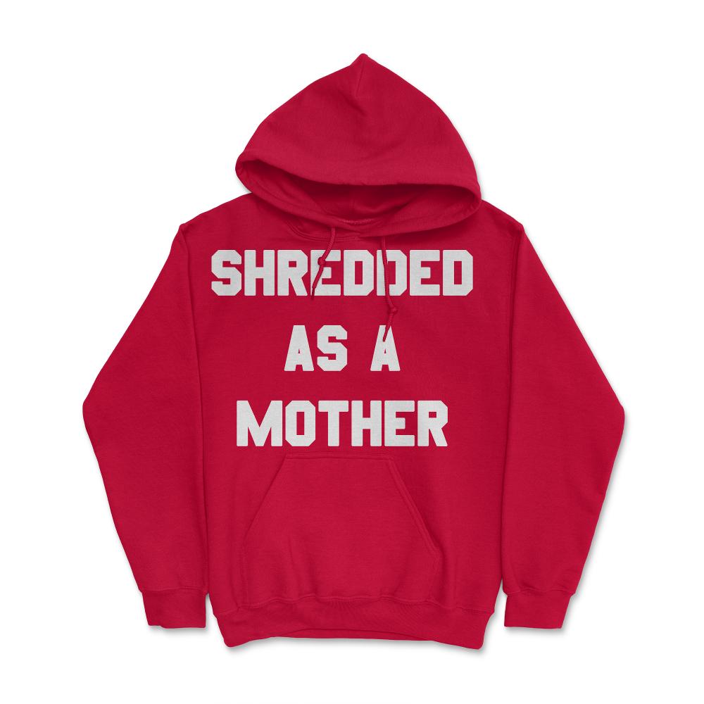 Shredded As A Mother - Hoodie - Red