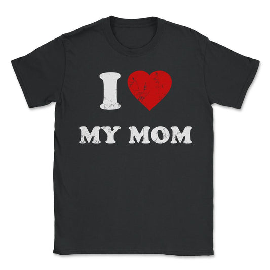 I Love My Mom - Unisex T-Shirt - Black
