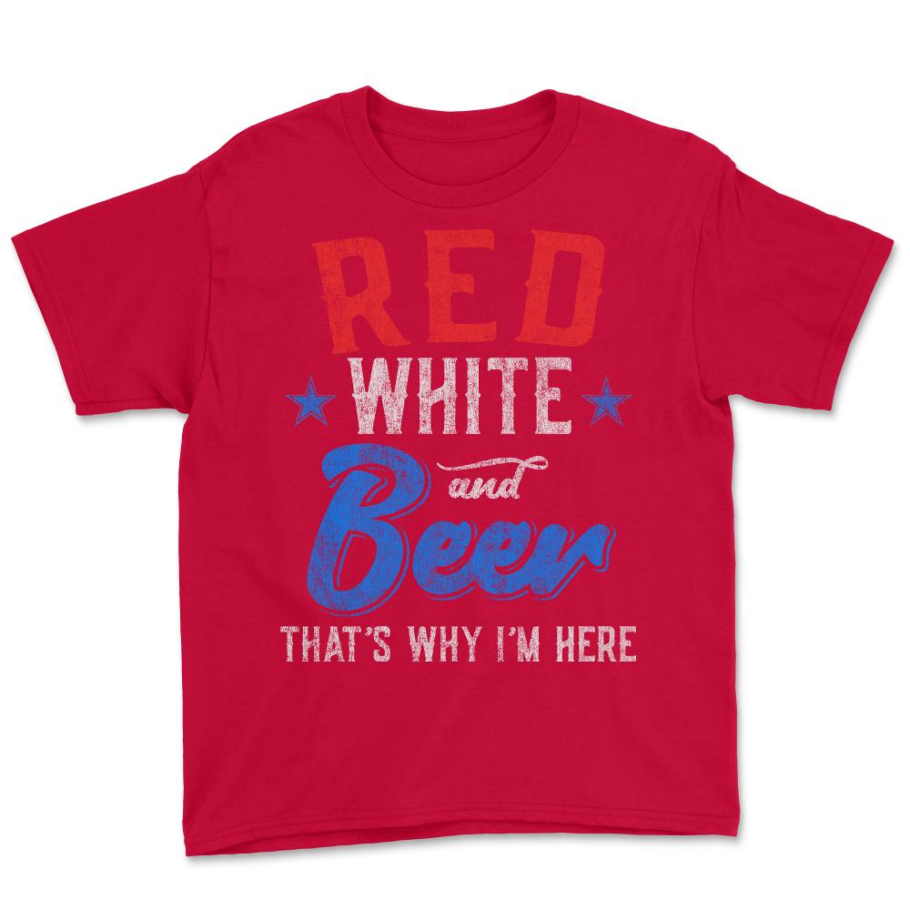 Red White and Beer That's Why I'm Here 4th of July - Youth Tee - Red