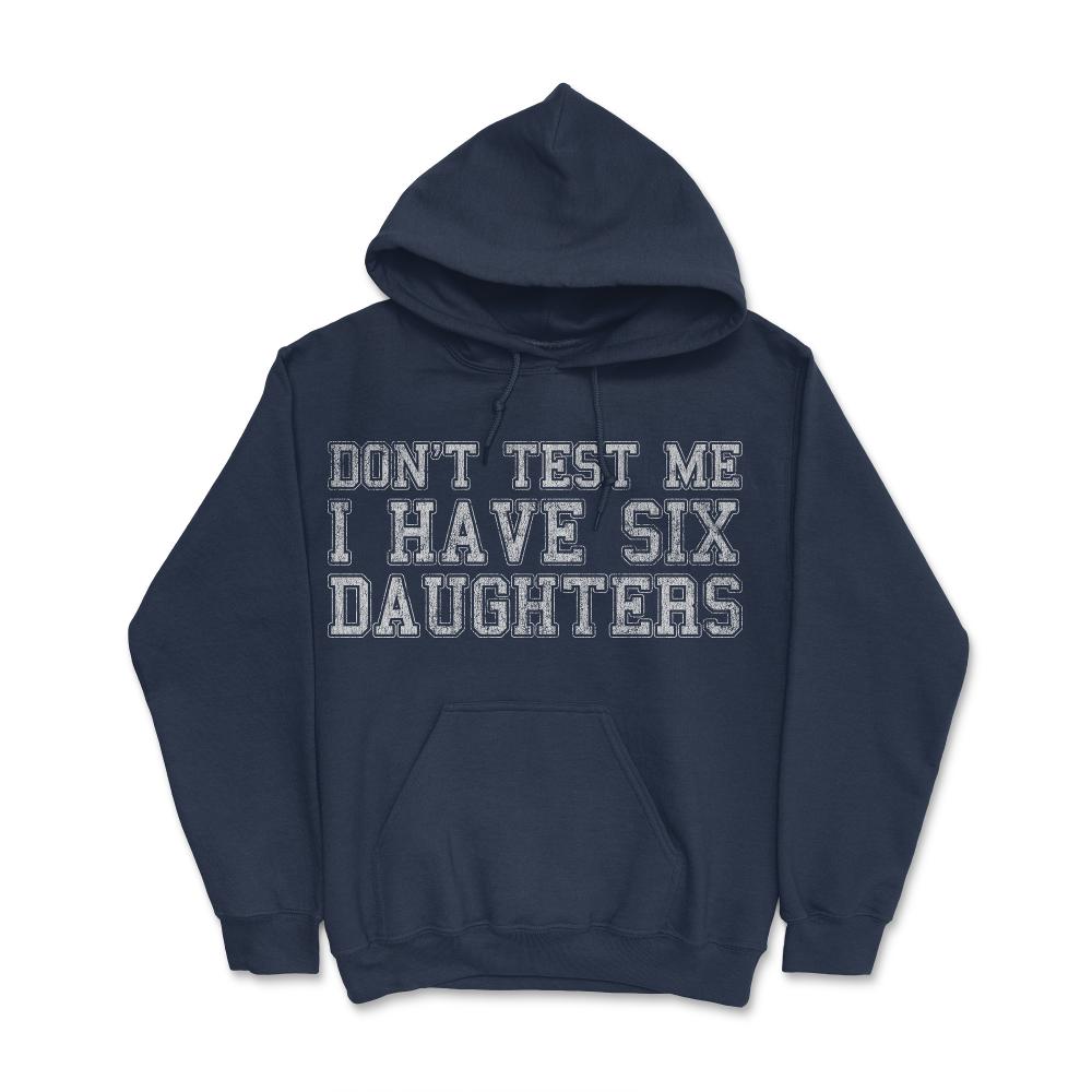 Don't Test Me I Have Six Daughters - Hoodie - Navy