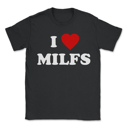 I Love MILFs - Unisex T-Shirt - Black
