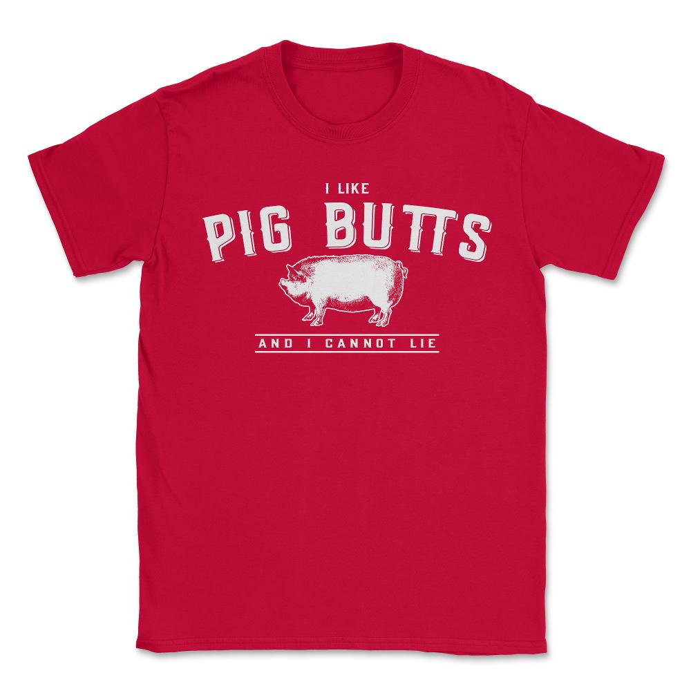 I Like Pig Butts And I Cannot Lie - Unisex T-Shirt - Red