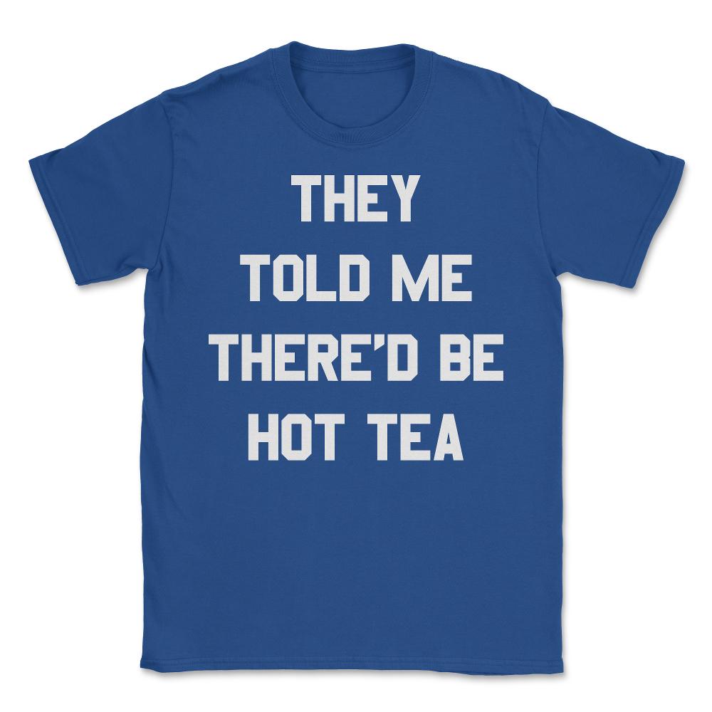 They Told Me There'd Be Hot Tea - Unisex T-Shirt - Royal Blue