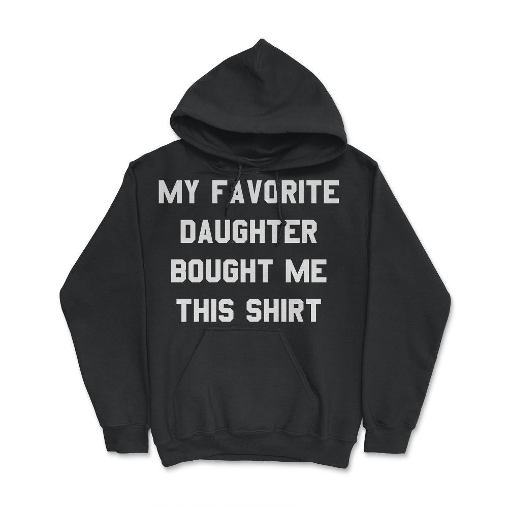 My Favorite Daughter Bought Me This Shirt - Hoodie - Black