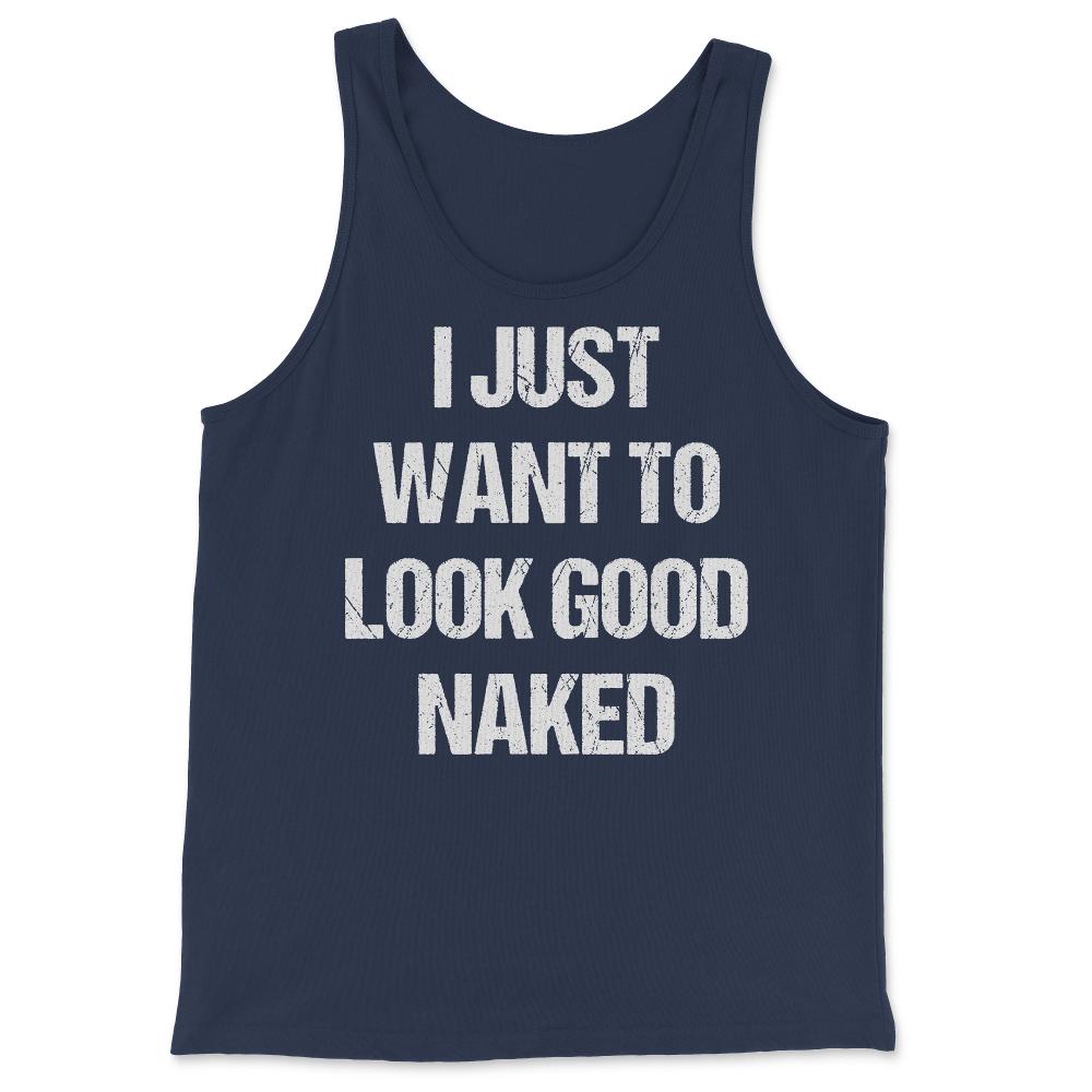 I Just Want To Look Good Naked - Tank Top - Navy