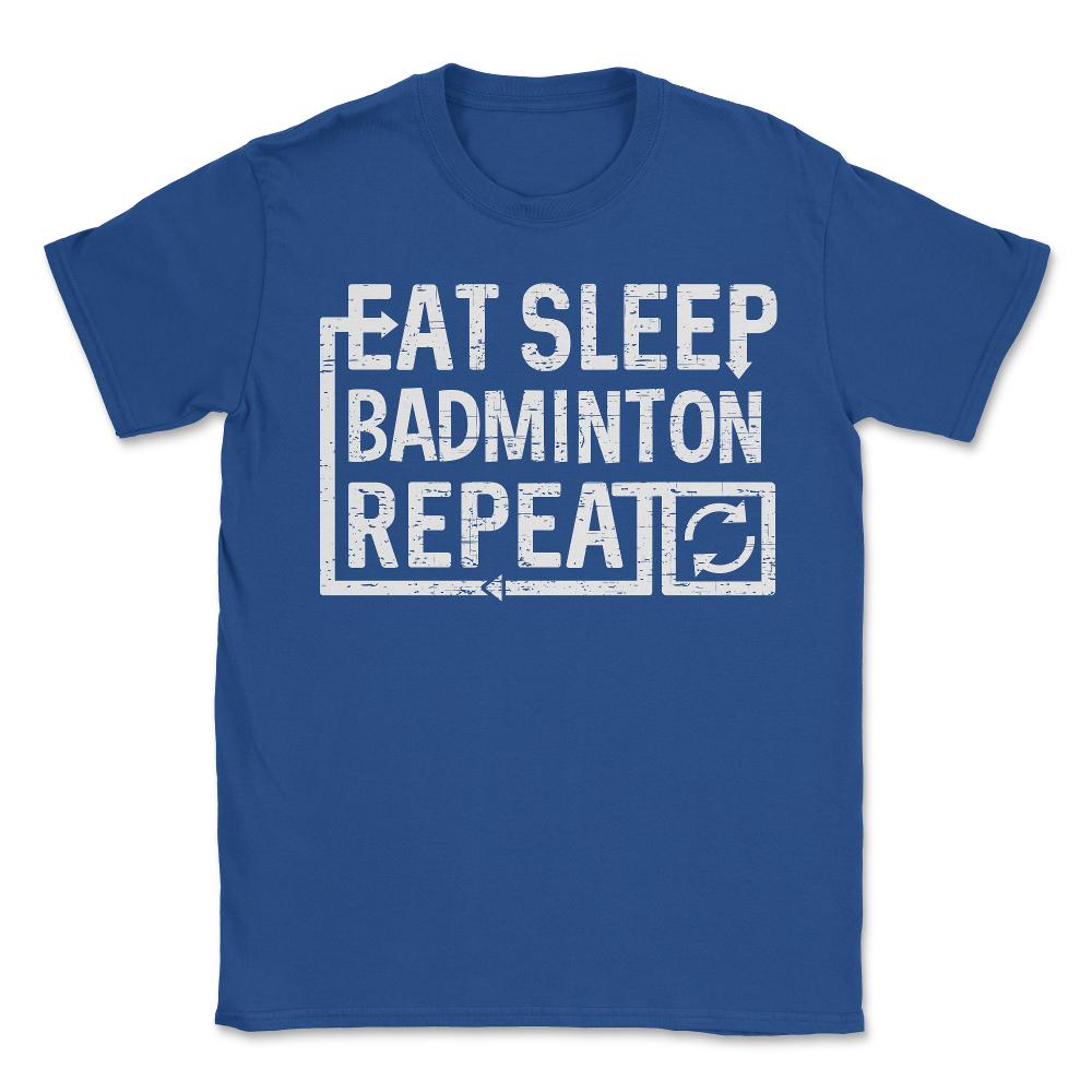 Eat Sleep Badminton - Unisex T-Shirt - Royal Blue