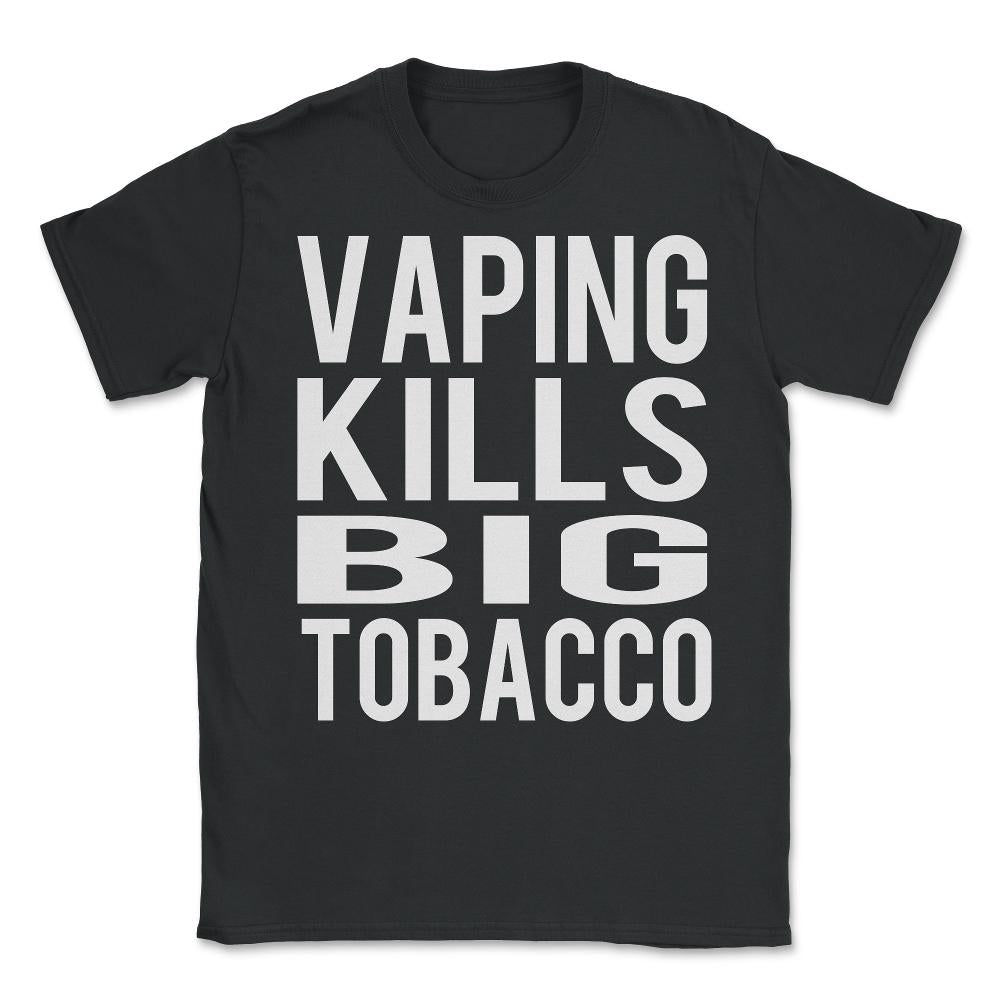 Vaping Kills Big Tobacco - Unisex T-Shirt - Black