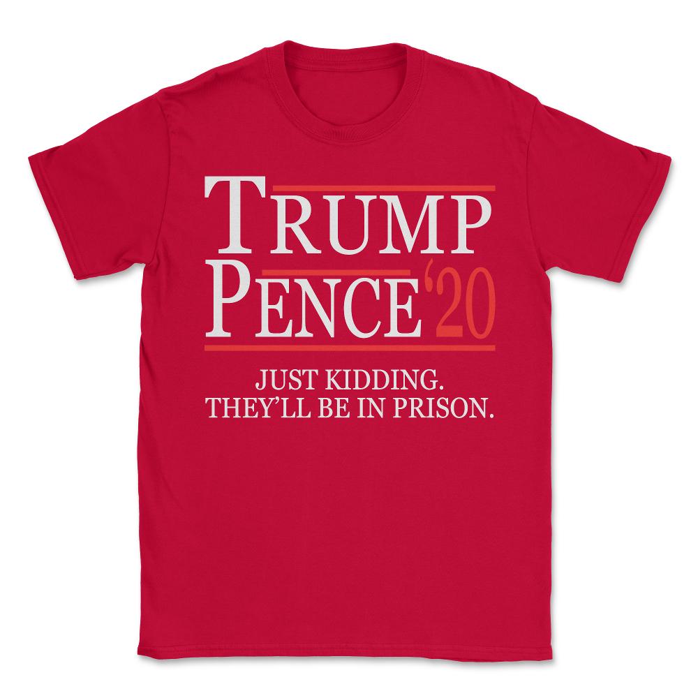 Anti-Trump Pence 2020 Just Kidding - Unisex T-Shirt - Red