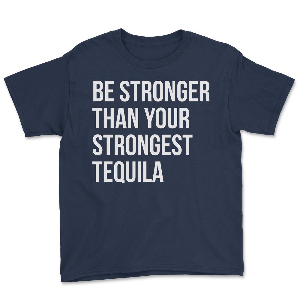 Be Stronger Than Your Strongest Tequila Inspirational - Youth Tee - Navy