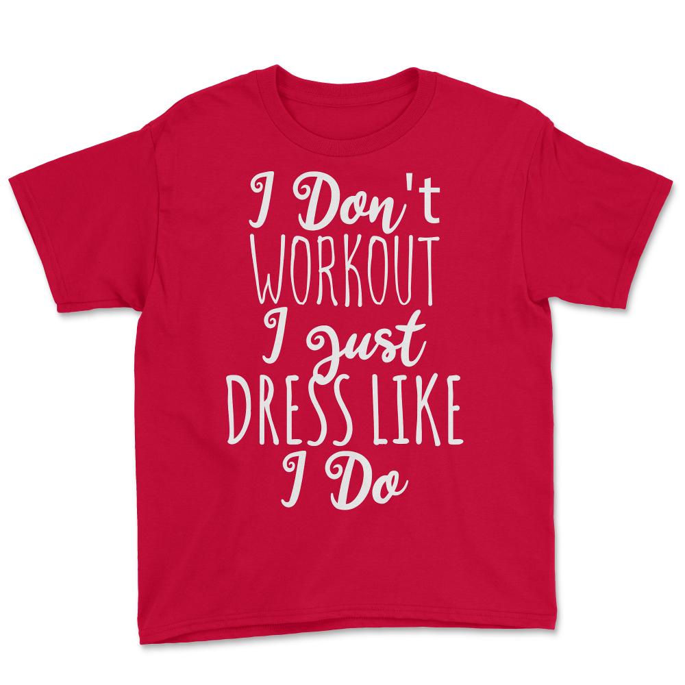 I Don't Workout I Just Dress Like I Do - Youth Tee - Red