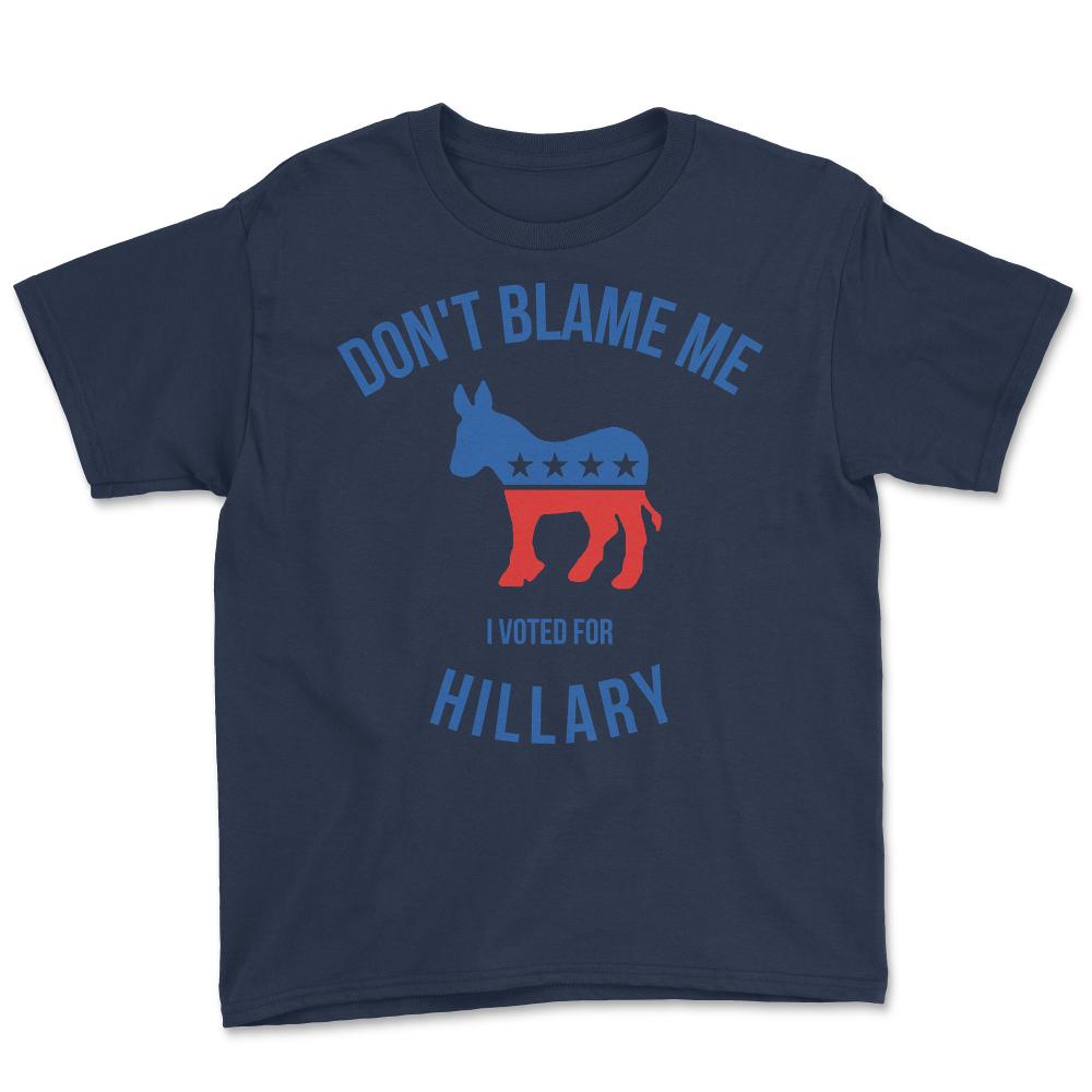 Don't Blame Me I Voted For Hillary - Youth Tee - Navy