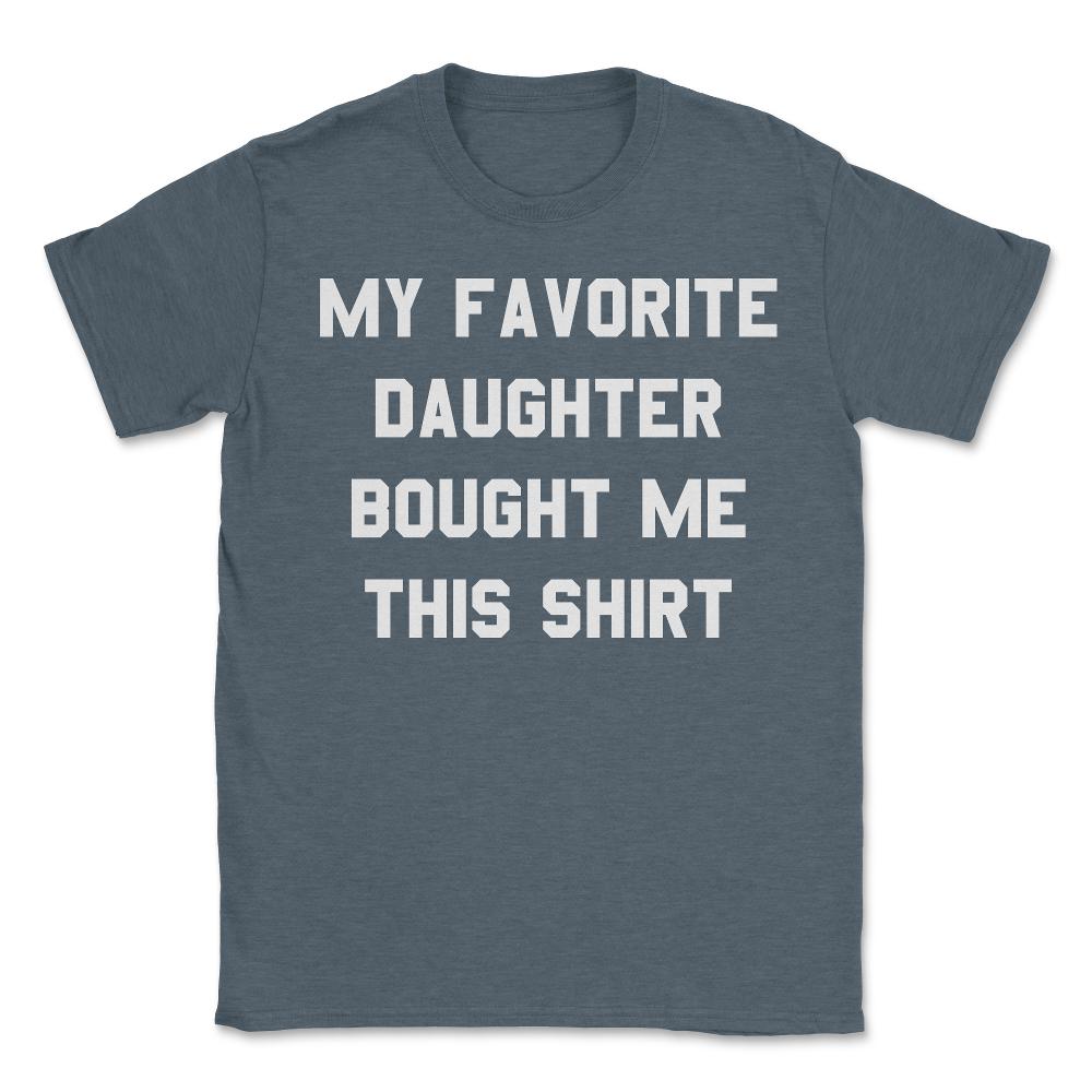 My Favorite Daughter Bought Me This Shirt - Unisex T-Shirt - Dark Grey Heather