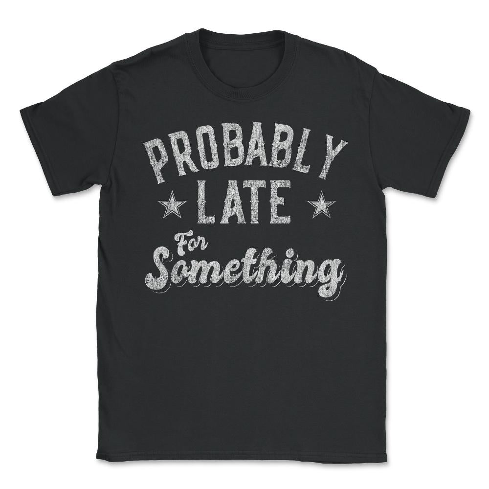 Probably Late for Something Funny - Unisex T-Shirt - Black
