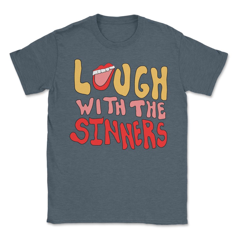 Laugh With The Sinners - Unisex T-Shirt - Dark Grey Heather