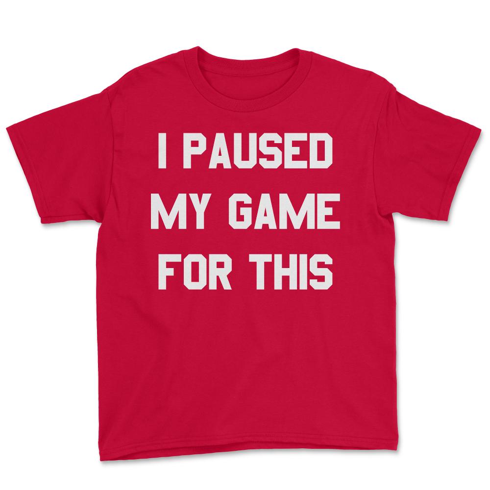 I Paused My Game For This - Youth Tee - Red