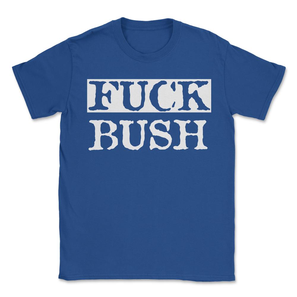 Fuck Bush - Unisex T-Shirt - Royal Blue