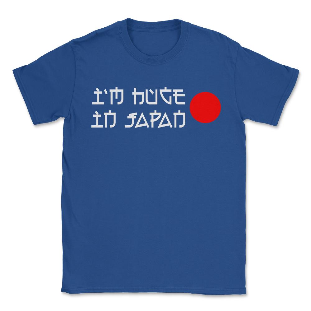 I'm Huge In Japan - Unisex T-Shirt - Royal Blue