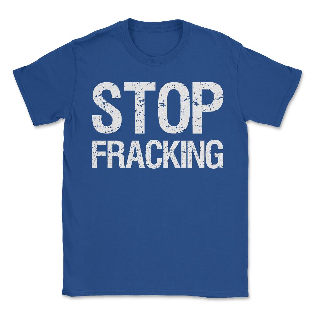 Stop Fracking - Unisex T-Shirt - Royal Blue