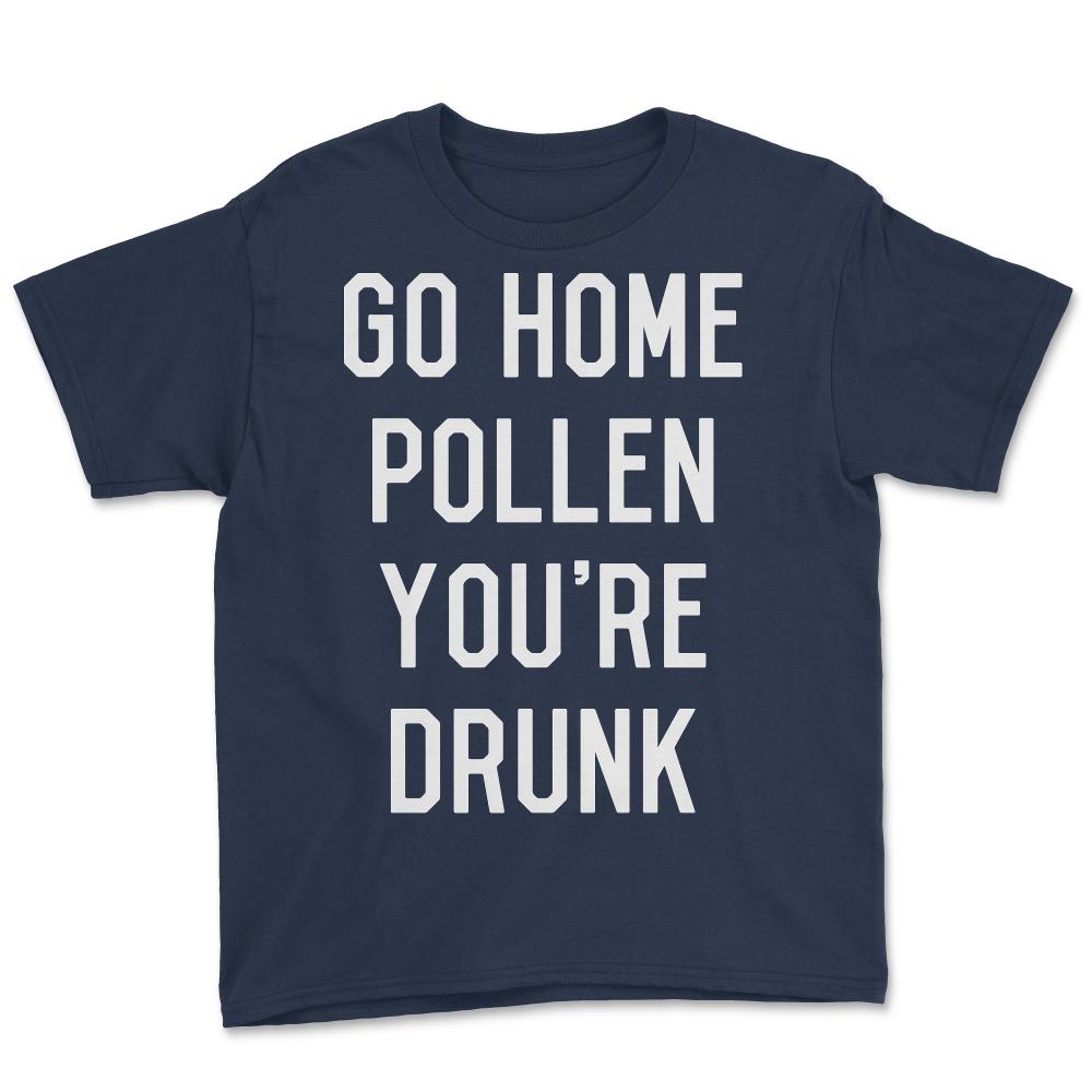 Go Home Pollen You're Drunk Allergy Season - Youth Tee - Navy