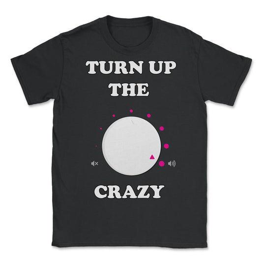 Turn Up The Crazy Funny Sarcastic - Unisex T-Shirt - Black
