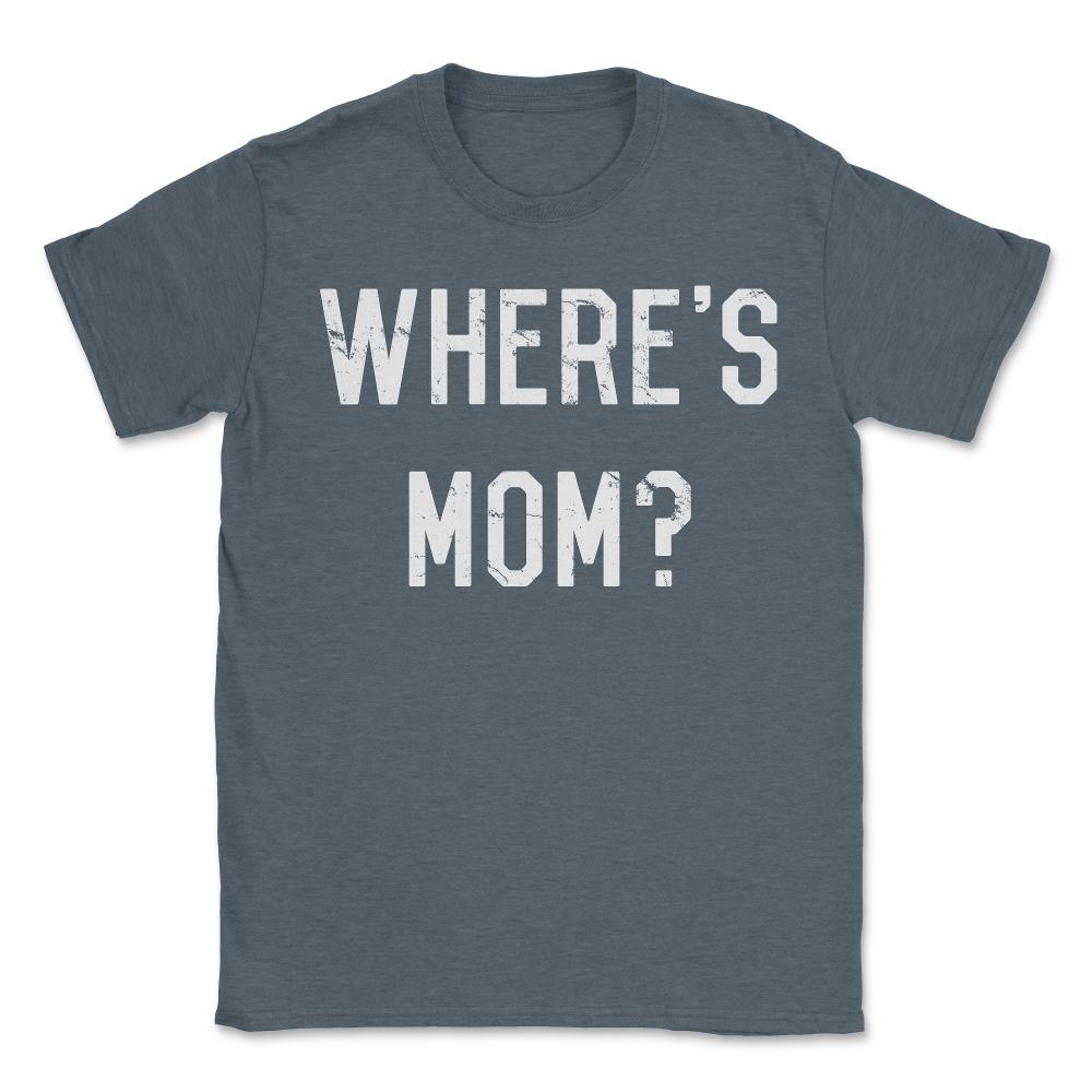 Where's Mom - Unisex T-Shirt - Dark Grey Heather
