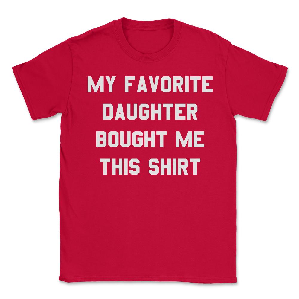 My Favorite Daughter Bought Me This Shirt - Unisex T-Shirt - Red