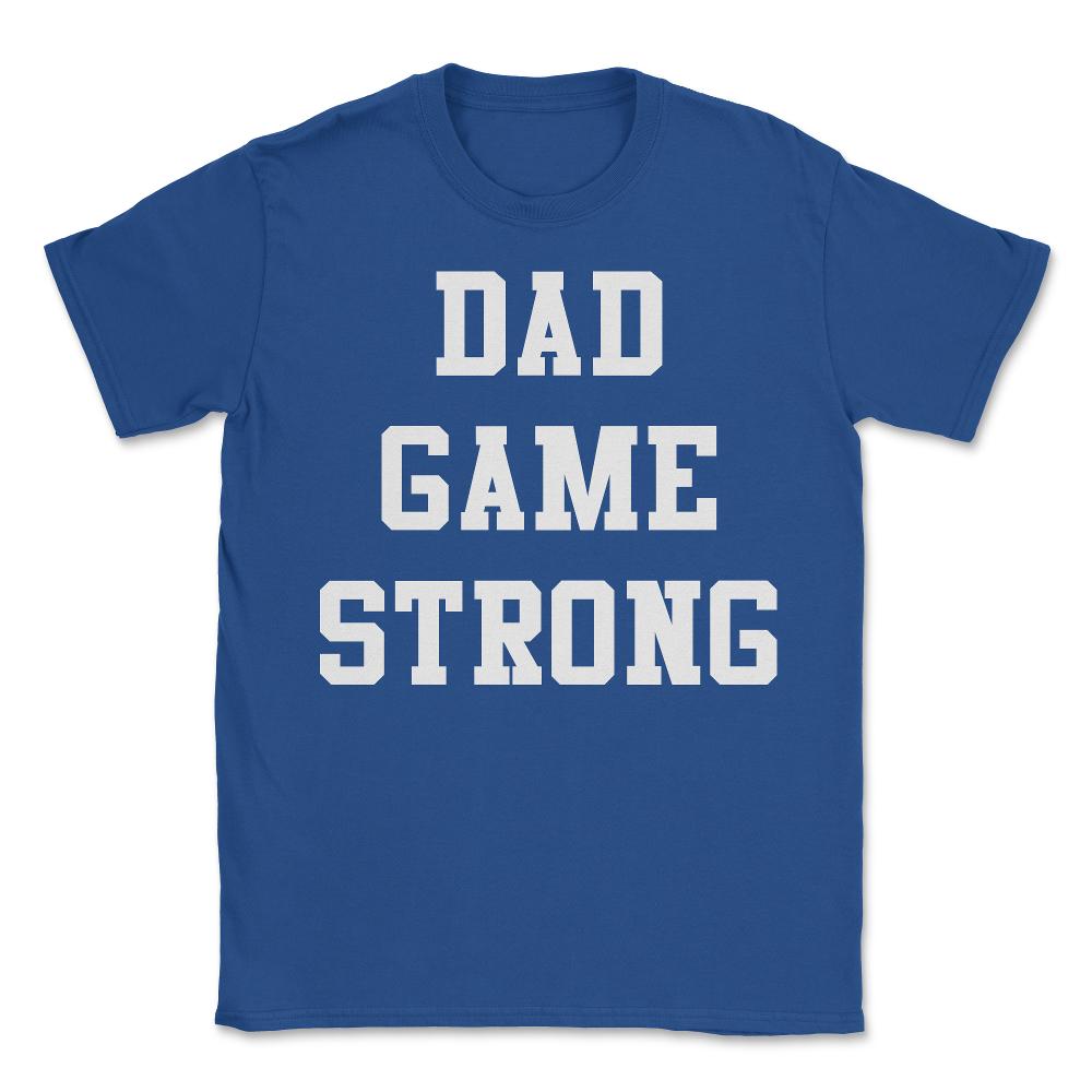 Dad Game Strong - Unisex T-Shirt - Royal Blue