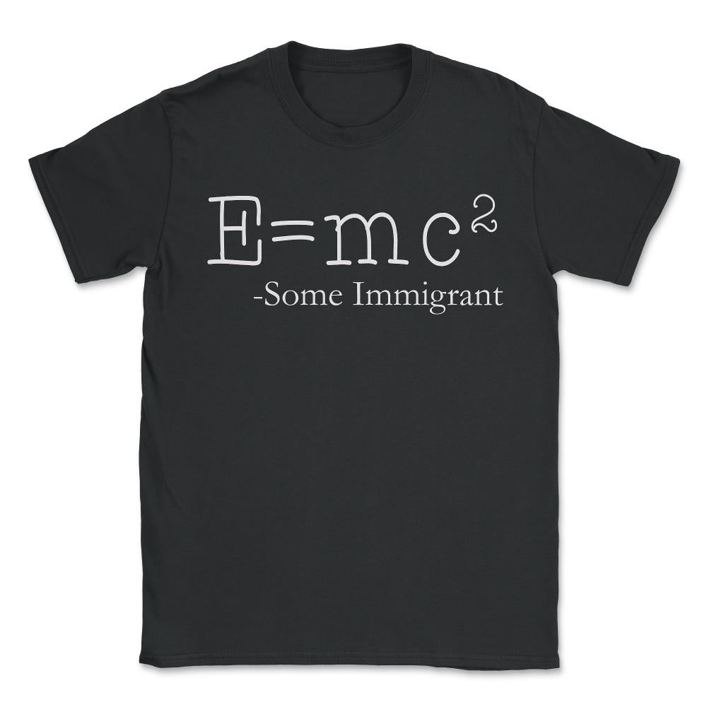 E=Mc2 Some Immigrant - Unisex T-Shirt - Black