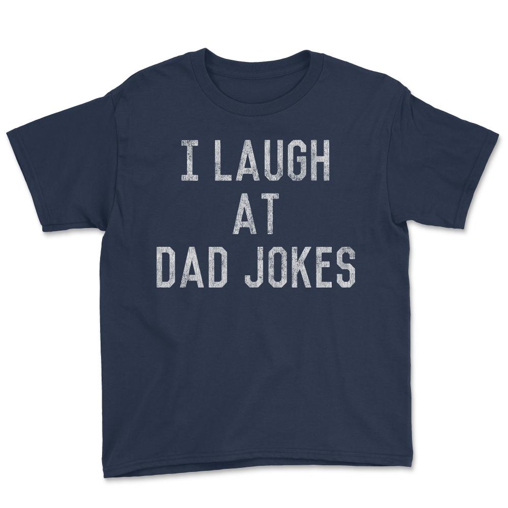 Best Gift for Dad I Laugh At Dad Jokes - Youth Tee - Navy