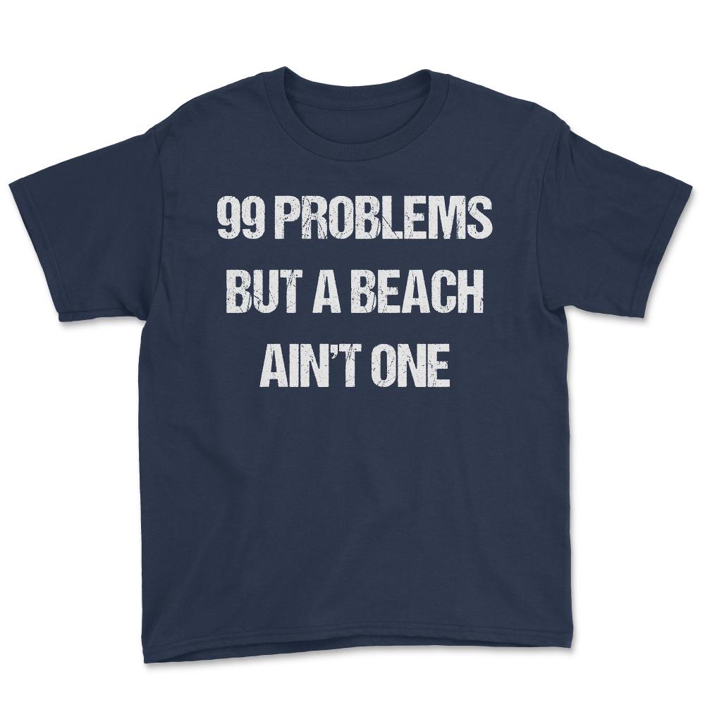 99 Problems But A Beach Ain't One - Youth Tee - Navy