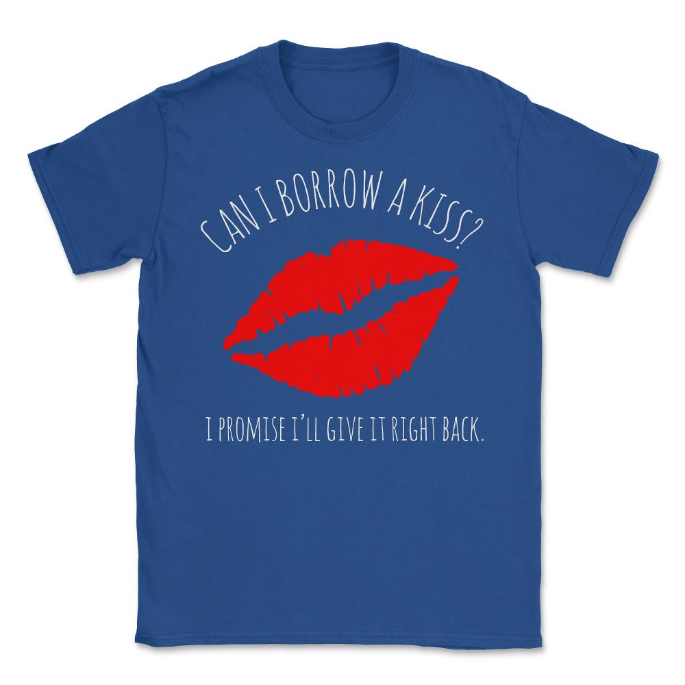 Can I Borrow A Kiss I Promise I'll Give It Back - Unisex T-Shirt - Royal Blue