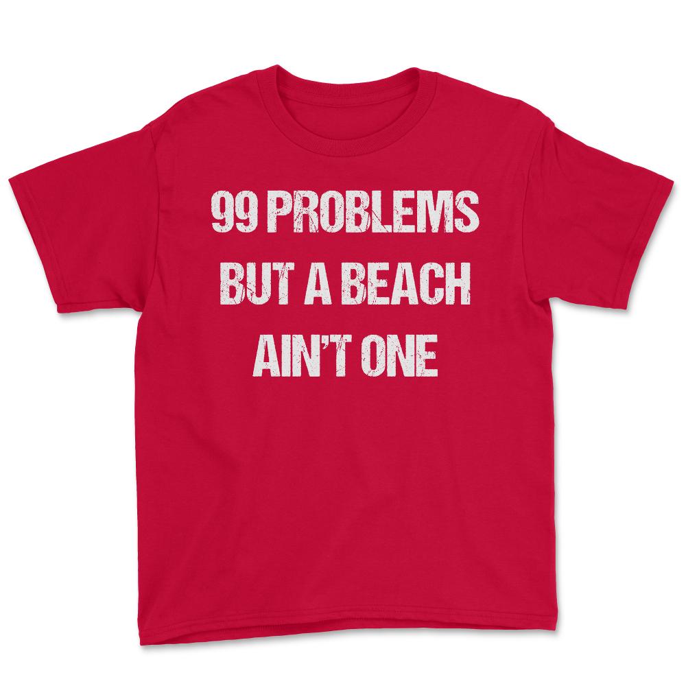 99 Problems But A Beach Ain't One - Youth Tee - Red