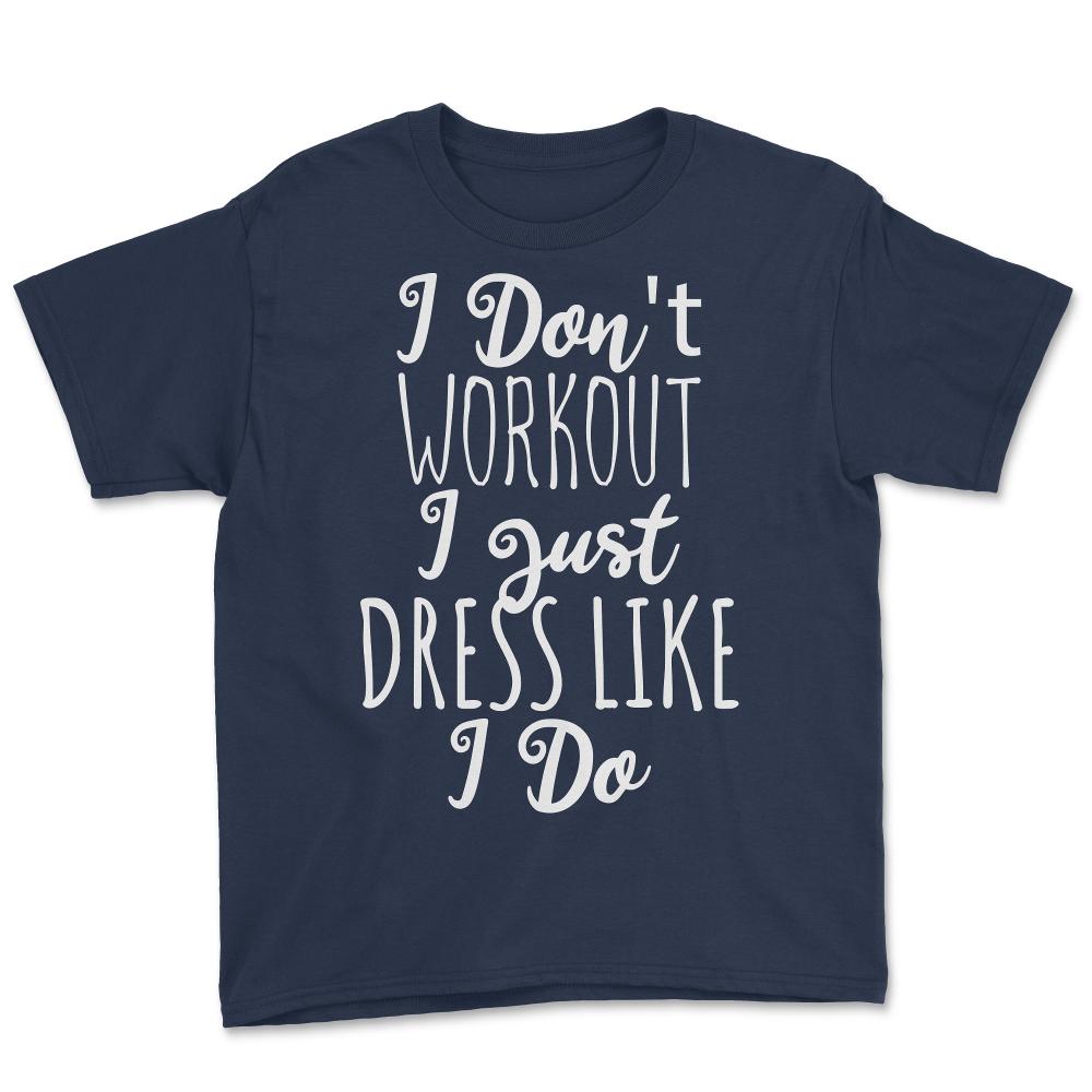 I Don't Workout I Just Dress Like I Do - Youth Tee - Navy