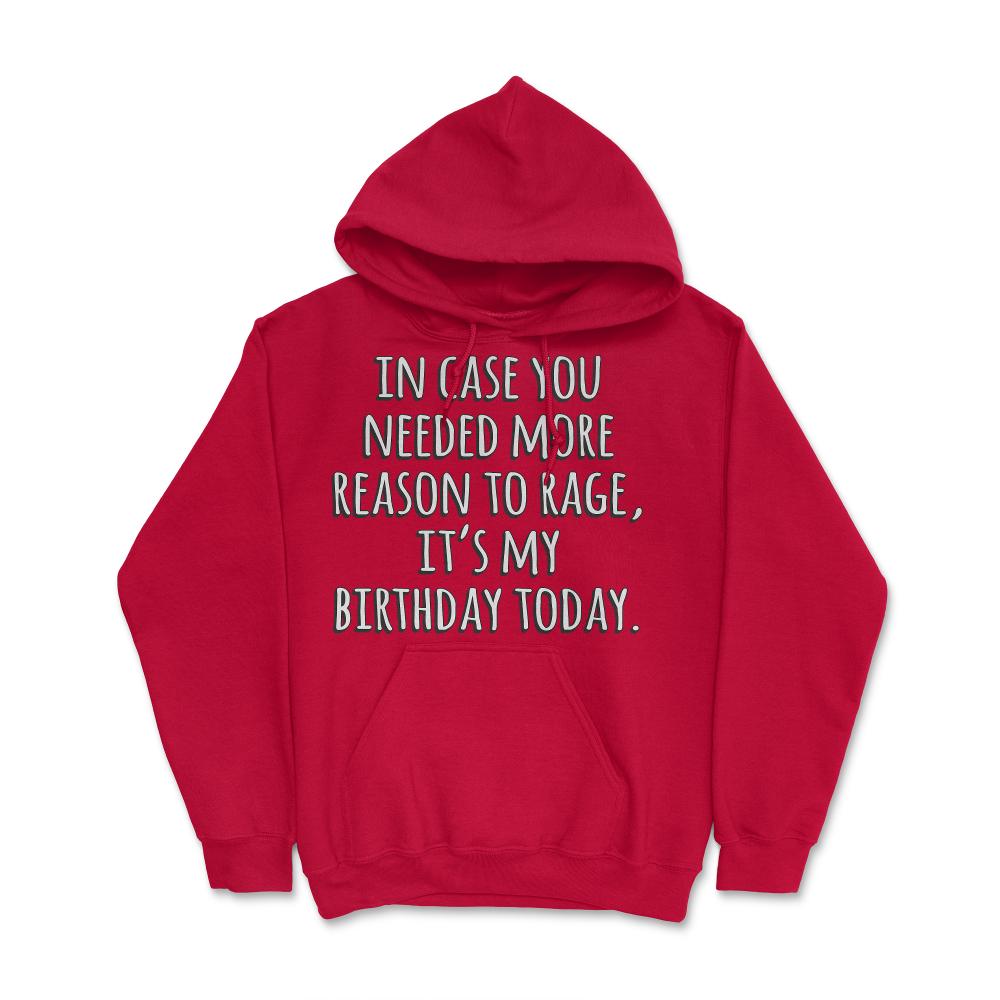 In Case You Needed More Reason To Rage It's My Birthday - Hoodie - Red
