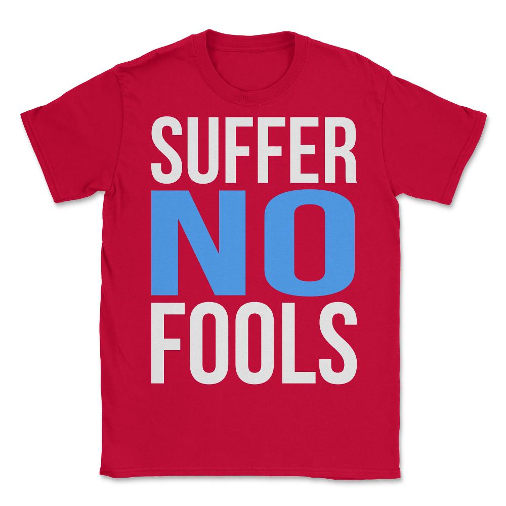 Suffer No Fools - Unisex T-Shirt - Red