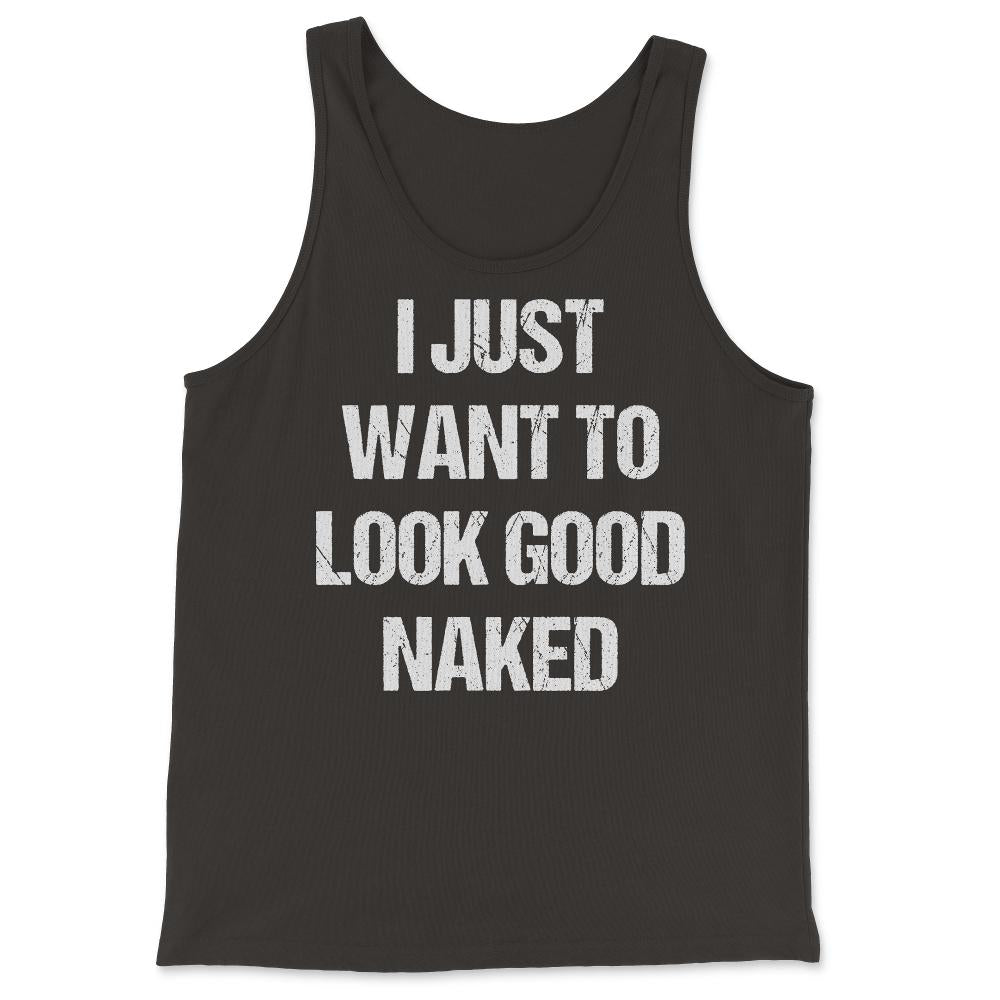 I Just Want To Look Good Naked - Tank Top - Black