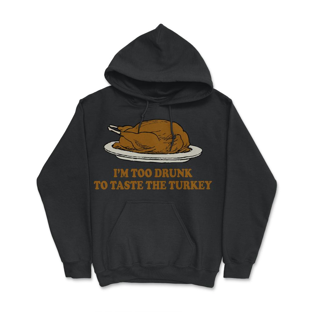 Too Drunk To Taste The Turkey - Hoodie - Black