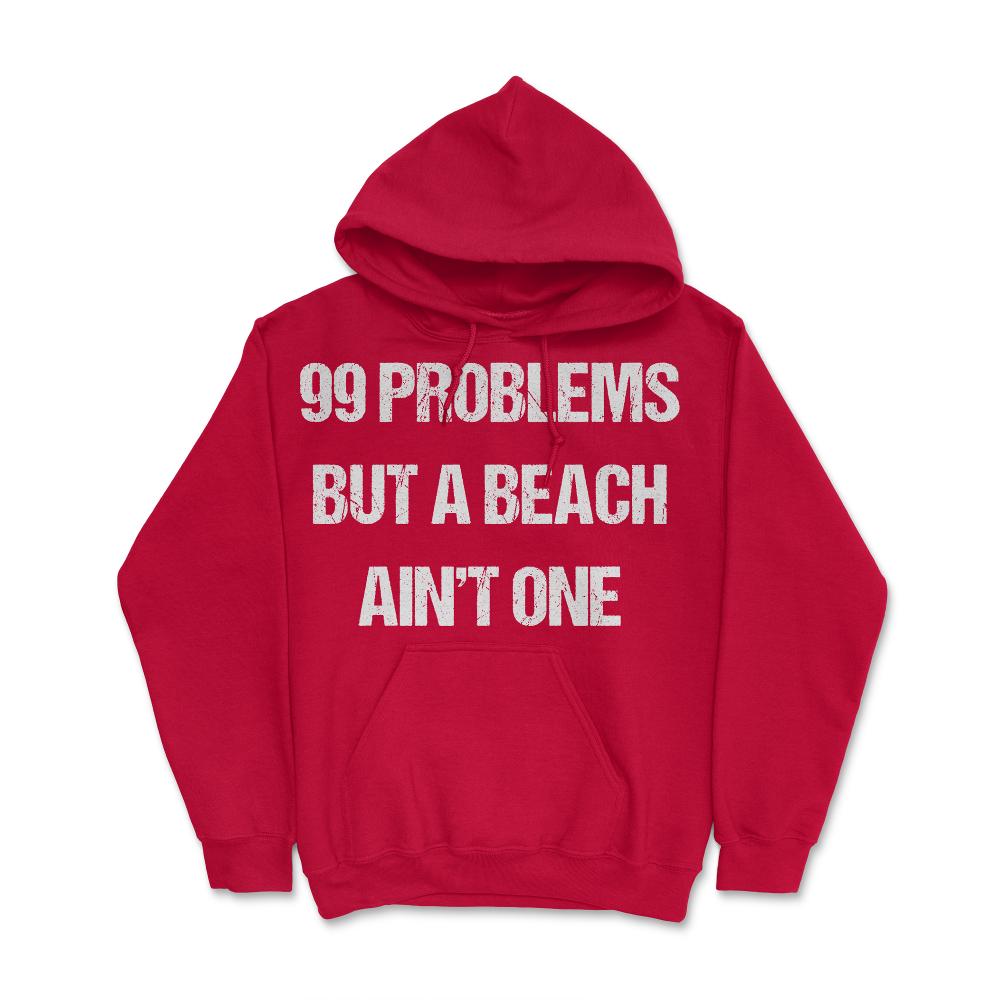 99 Problems But A Beach Ain't One - Hoodie - Red