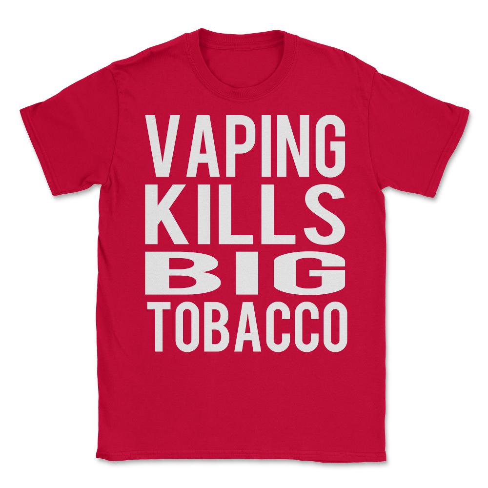 Vaping Kills Big Tobacco - Unisex T-Shirt - Red