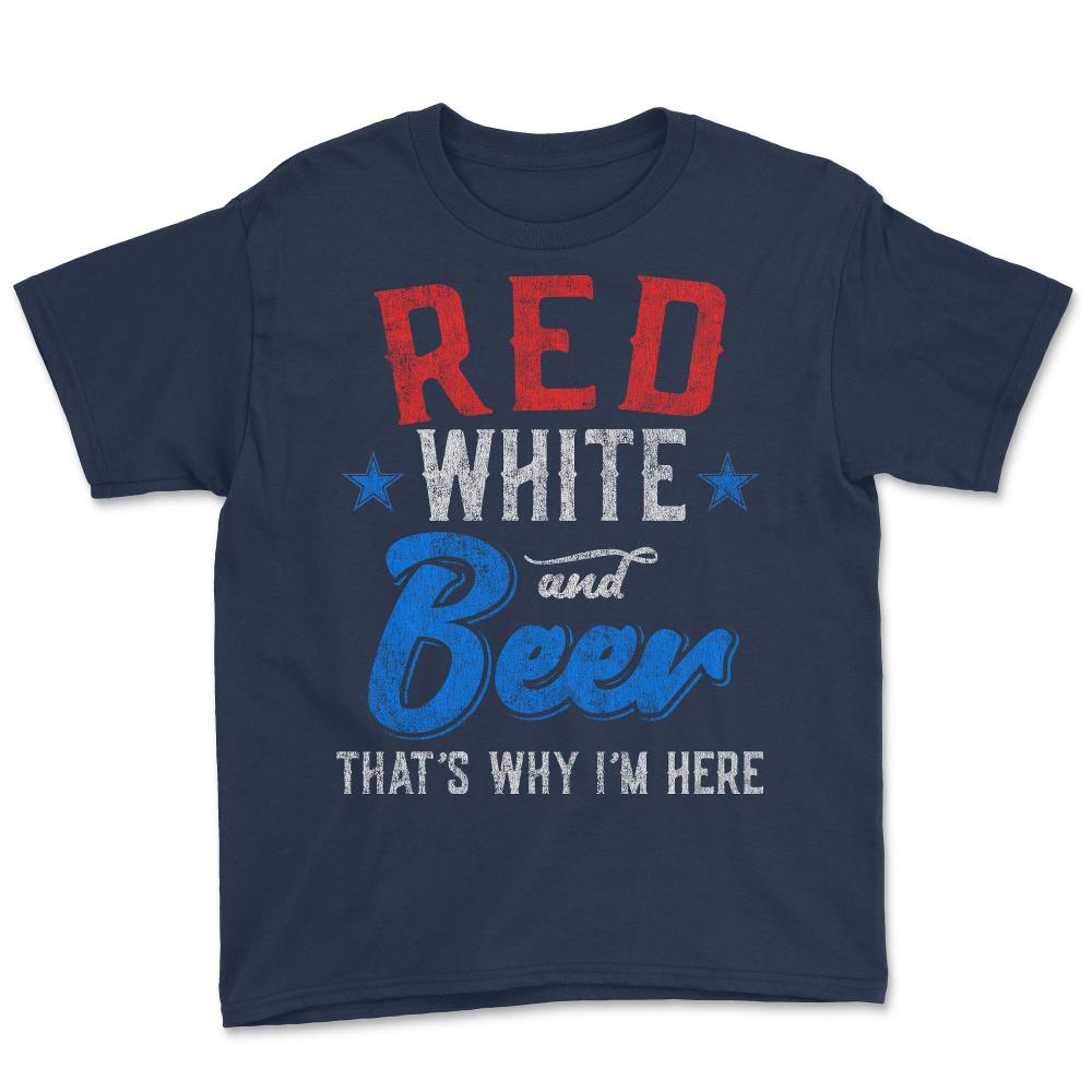 Red White and Beer That's Why I'm Here 4th of July - Youth Tee - Navy