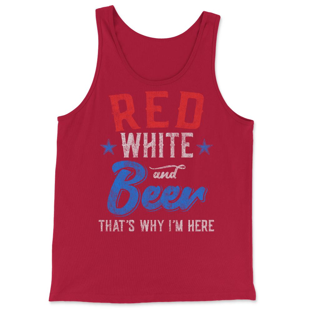 Red White and Beer That's Why I'm Here 4th of July - Tank Top - Red