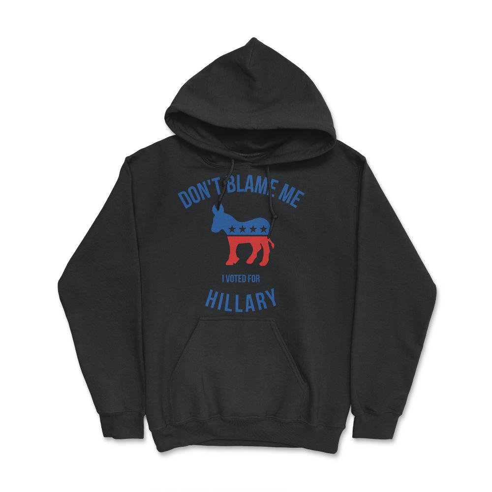 Don't Blame Me I Voted For Hillary - Hoodie - Black