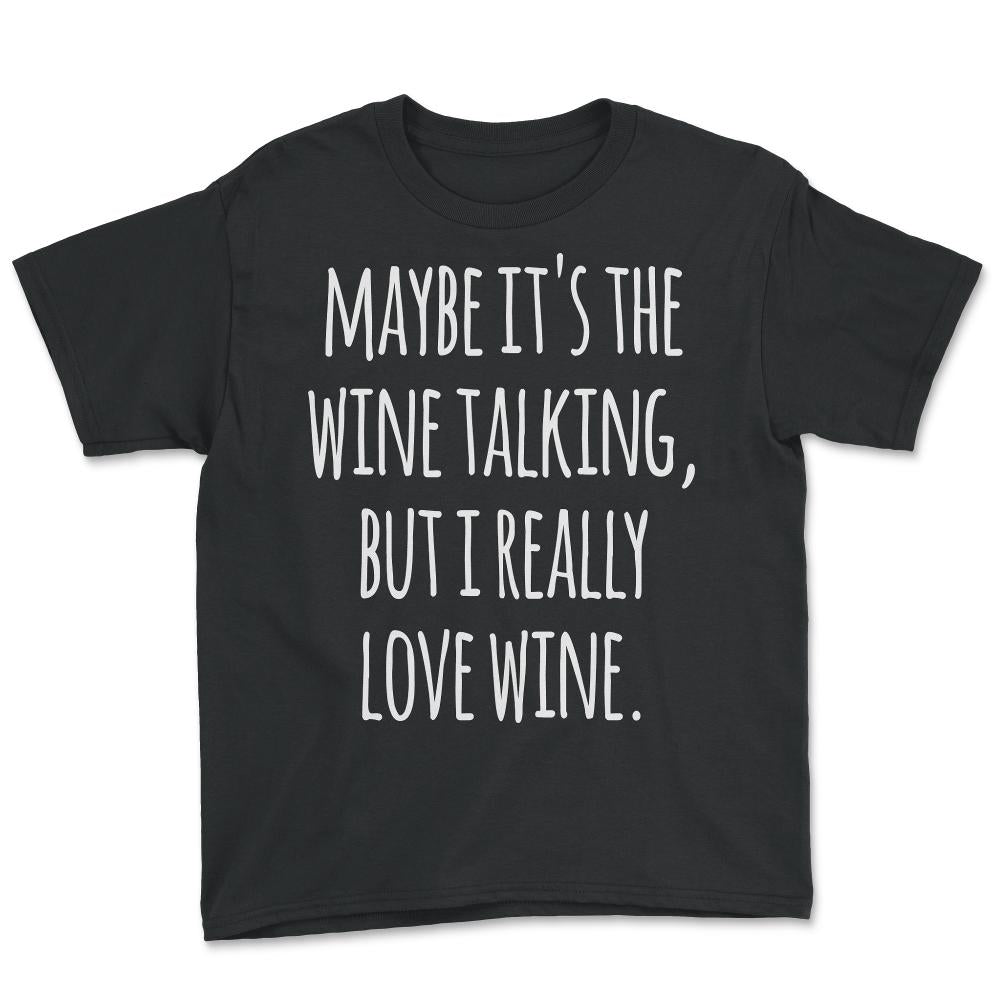 Maybe Its the Wine Talking But I Really Love Wine - Youth Tee - Black