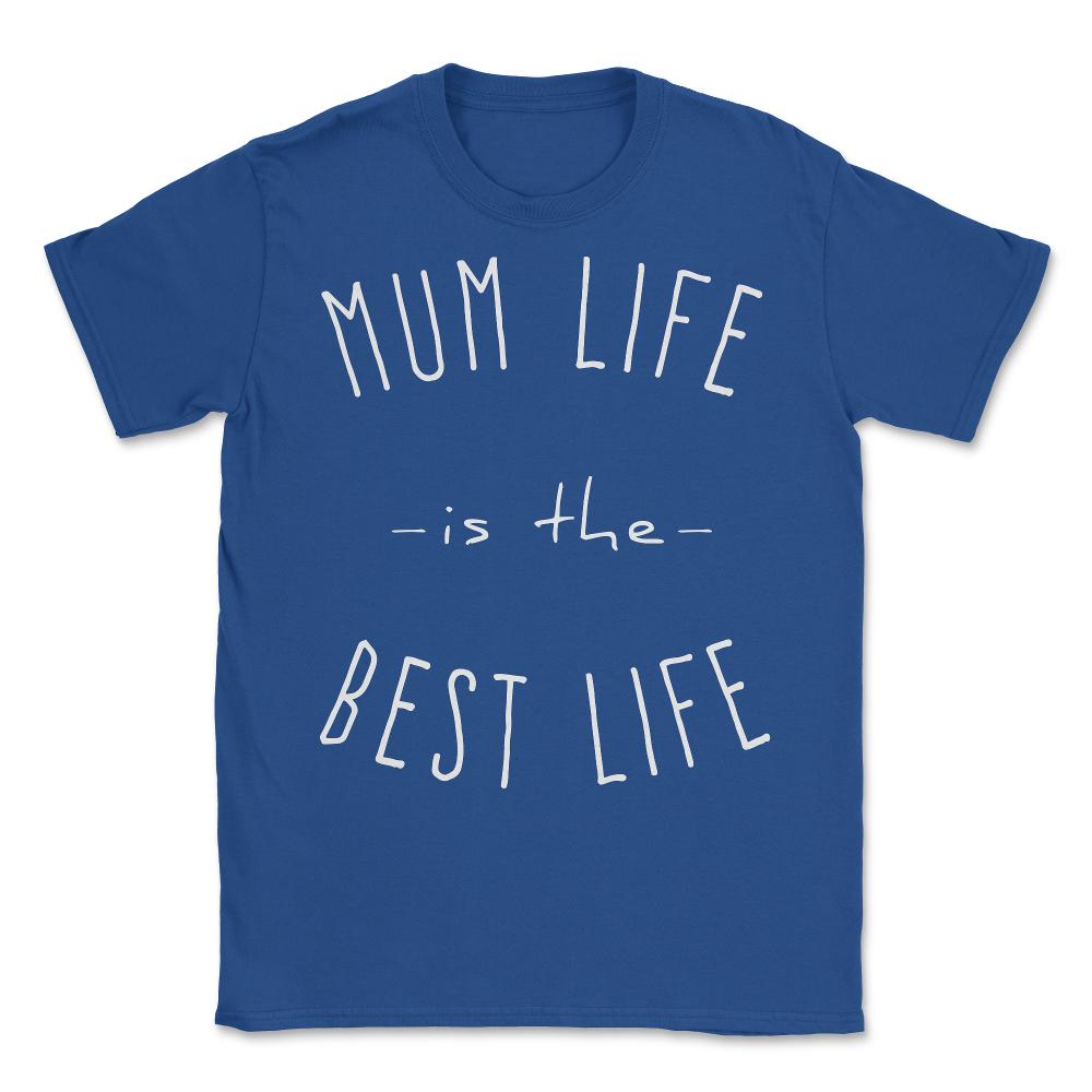Mum Life is the Best Life - Unisex T-Shirt - Royal Blue