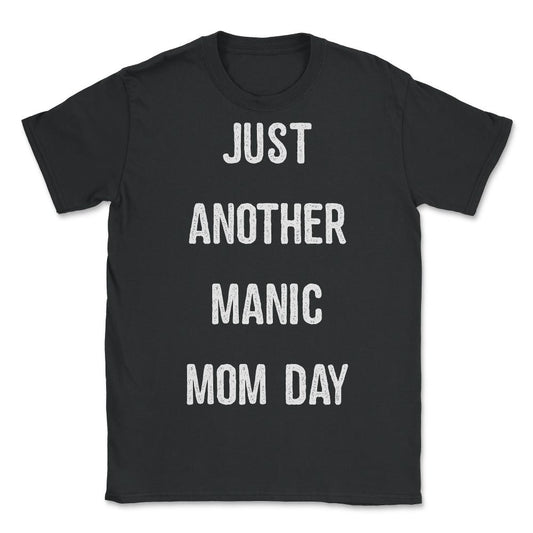 Just Another Manic Mom Day - Unisex T-Shirt - Black
