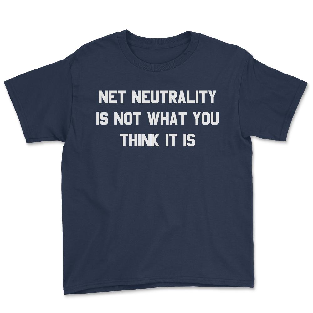 Net Neutrality Is Not What You Think It Is - Youth Tee - Navy