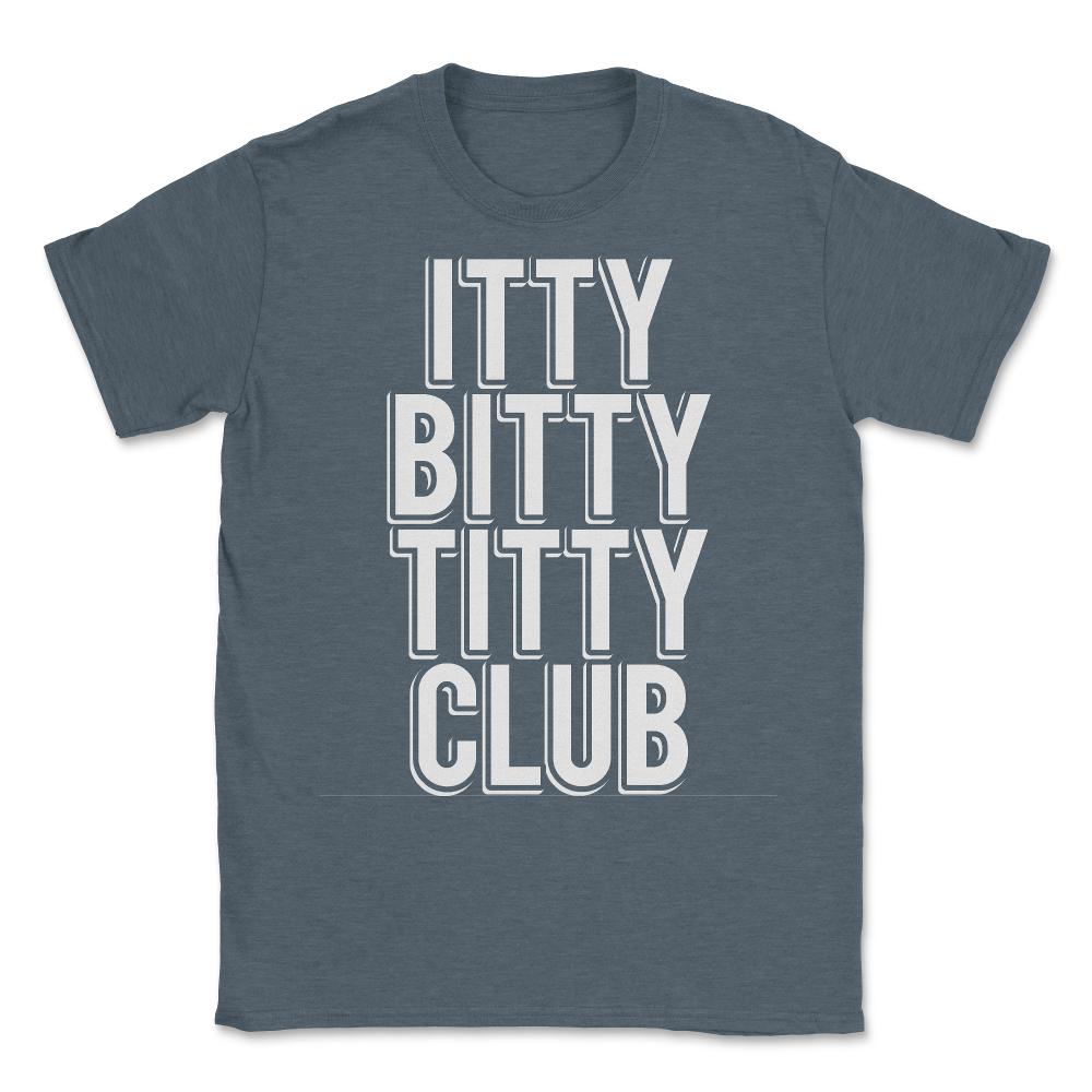 Itty Bitty Titty Club - Unisex T-Shirt - Dark Grey Heather