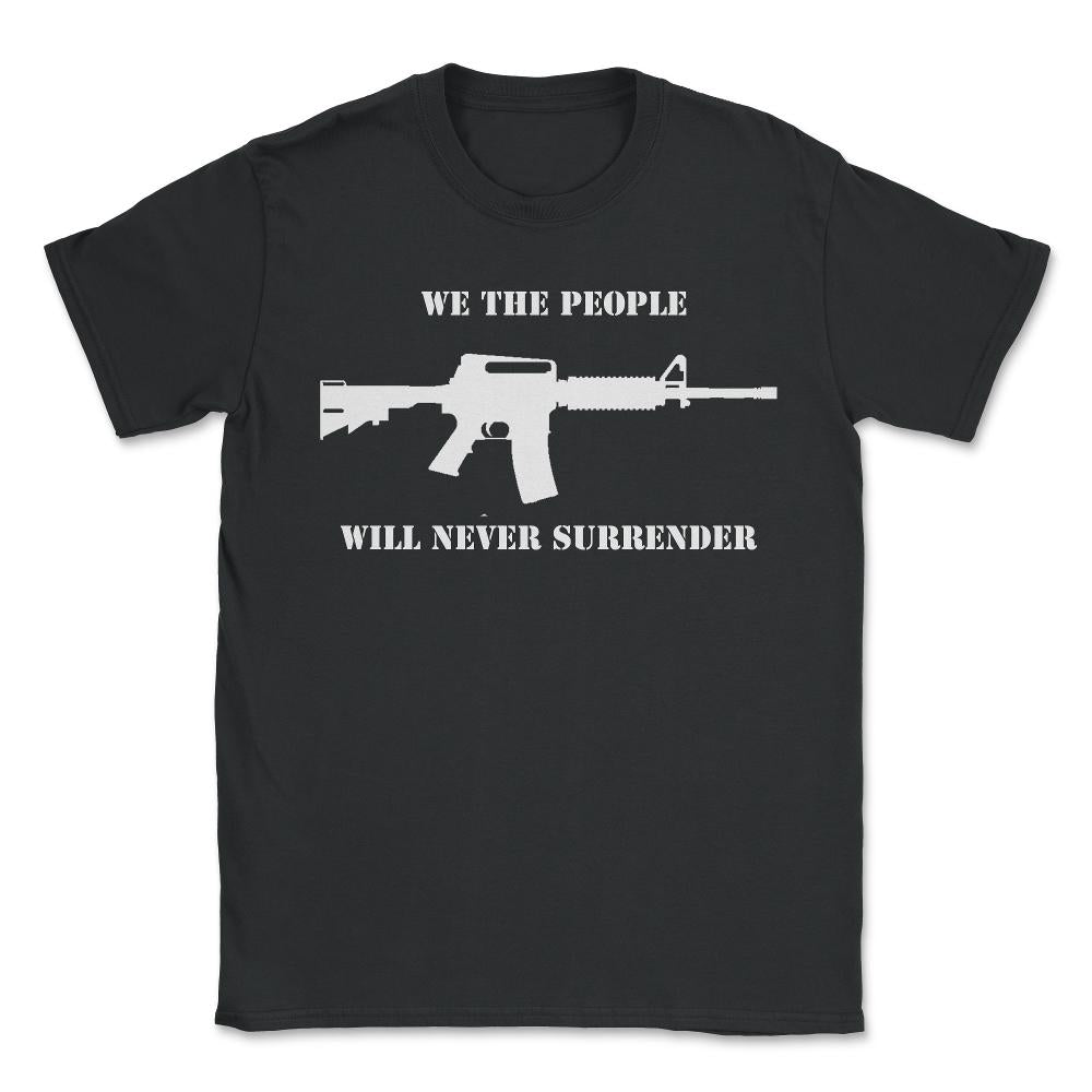 We The People Never Surrender - Unisex T-Shirt - Black