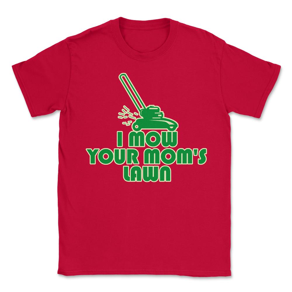 I Mow Your Moms Lawn - Unisex T-Shirt - Red